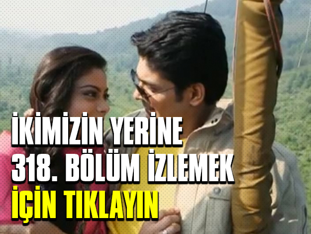ikimizin yerine 338. bölüm izle