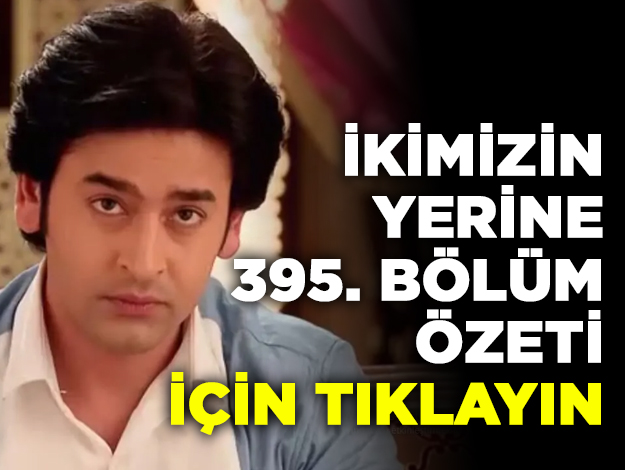 İkimizin Yerine 424. bölüm özeti