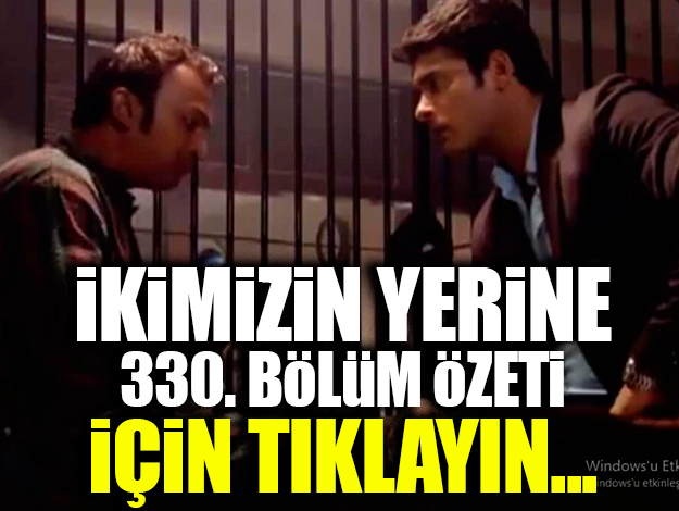 ikimizin yerine 338. bölüm özet