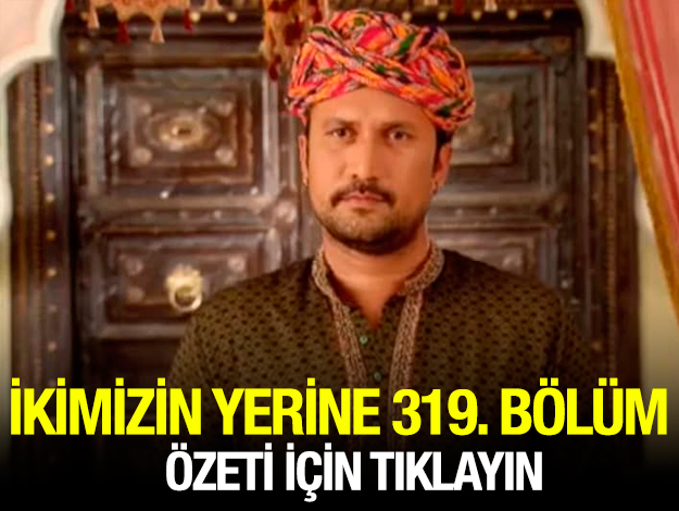 ikimizin yerine 338. bölüm özeti