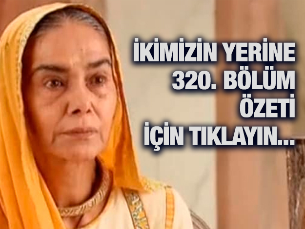 ikimizin yerine 338. bölüm özet