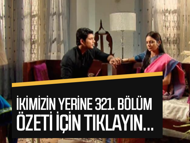 ikimizin yerine 338. bölüm özeti