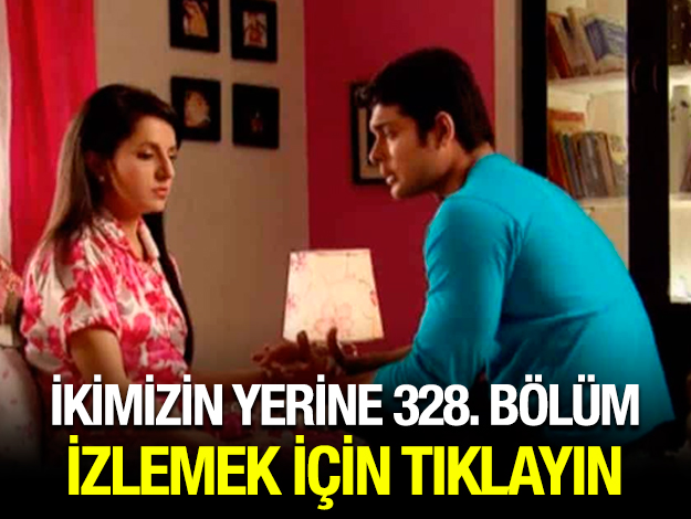 ikimizin yerine 338. bölüm izle