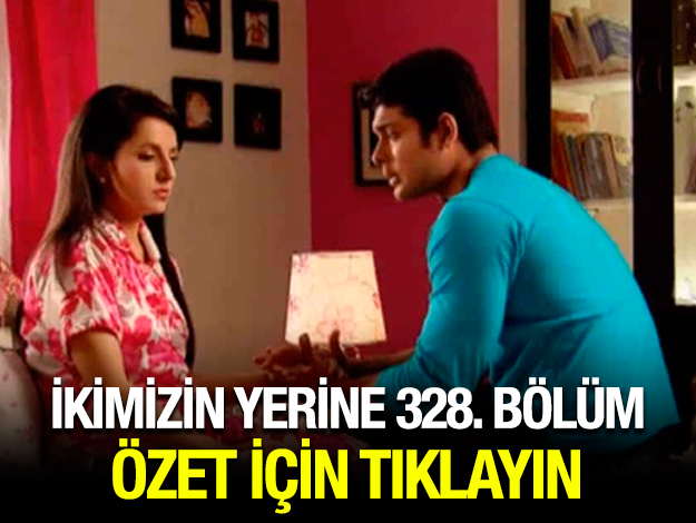 ikimizin yerine 338. bölüm özet