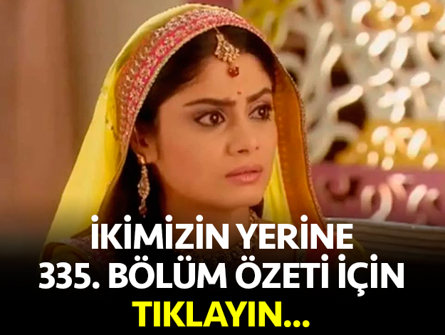 ikimizin yerine 338. bölüm özet