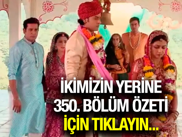 ikimizin yerine 352. bölüm özeti