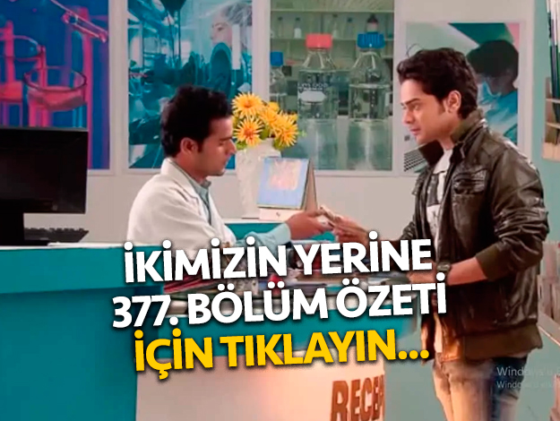 ikimizin yerine 424. bölüm özeti