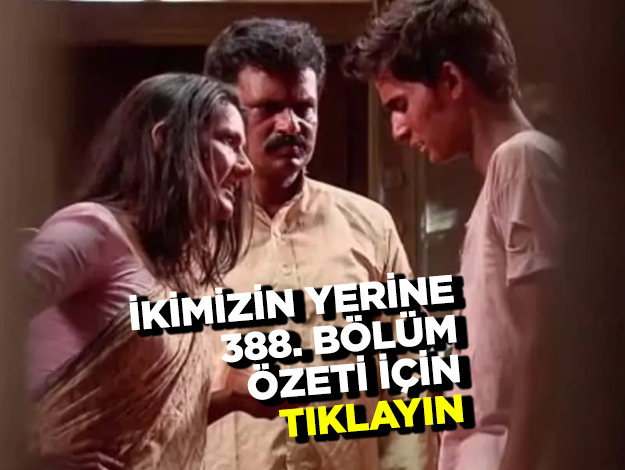 ikimizin yerine 424. bölüm özeti