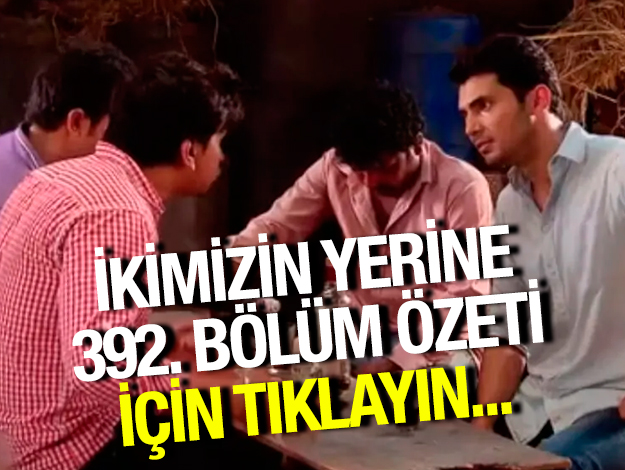 İkimizin Yerine 424. bölüm özeti