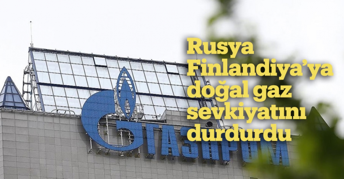 Rusya Finlandiya'ya doğal gaz sevkiyatını durdurdu
