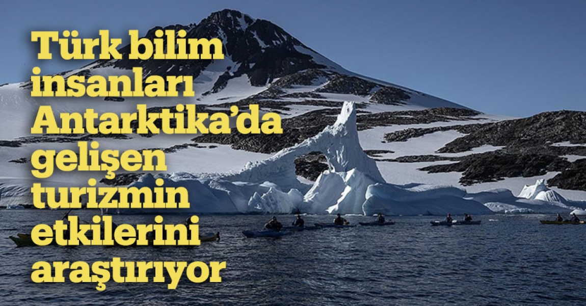 Türk bilim insanları Antarktika'da gelişen turizmin etkilerini araştırıyor