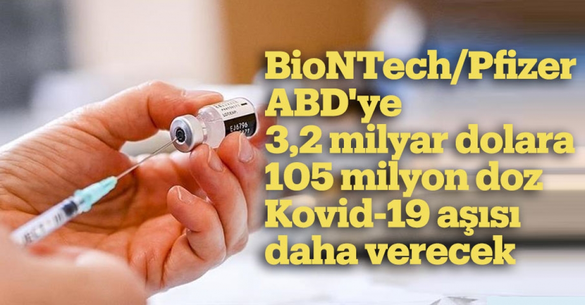 BioNTech/Pfizer ABD'ye 3,2 milyar dolara 105 milyon doz Kovid-19 aşısı daha verecek