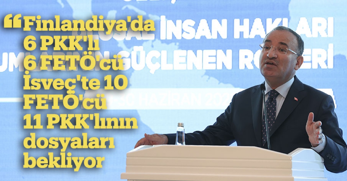 Adalet Bakanı Bozdağ: Finlandiya'da 6 PKK'lı, 6 FETÖ'cü, İsveç'te 10 FETÖ'cü, 11 PKK'lının dosyaları bekliyor